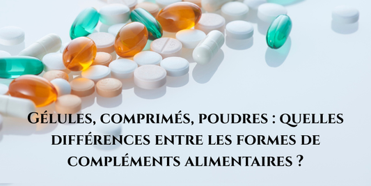 Gélules, comprimés, poudres : quelles différences entre les formes de compléments alimentaires ?