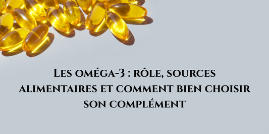 Les oméga-3 : rôle, sources alimentaires et comment bien choisir son complément