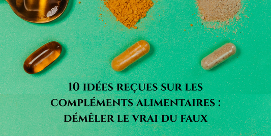 10 idées reçues sur les compléments alimentaires : démêler le vrai du faux