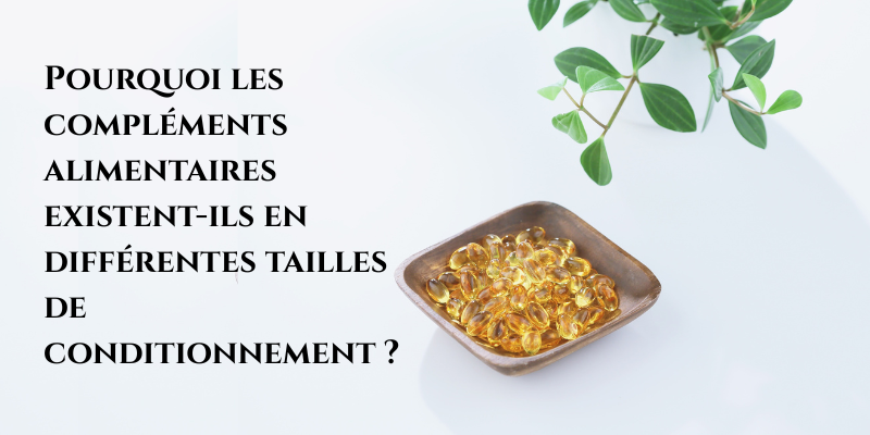 Pourquoi les compléments alimentaires existent-ils en différentes tailles de conditionnement ?
