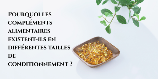 Pourquoi les compléments alimentaires existent-ils en différentes tailles de conditionnement ?